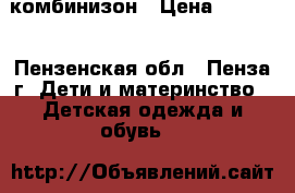 комбинизон › Цена ­ 1 500 - Пензенская обл., Пенза г. Дети и материнство » Детская одежда и обувь   